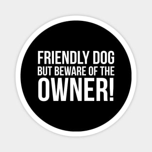 Friendly Dog But Beware Of The Owner! Magnet